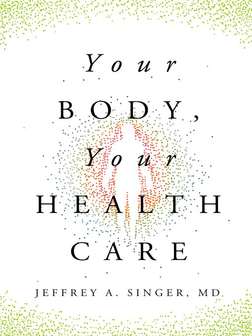 Title details for Your Body, Your Health Care by Jeffrey A. Singer - Wait list